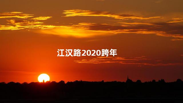 江汉路2020跨年 江汉路是汉口还是武昌